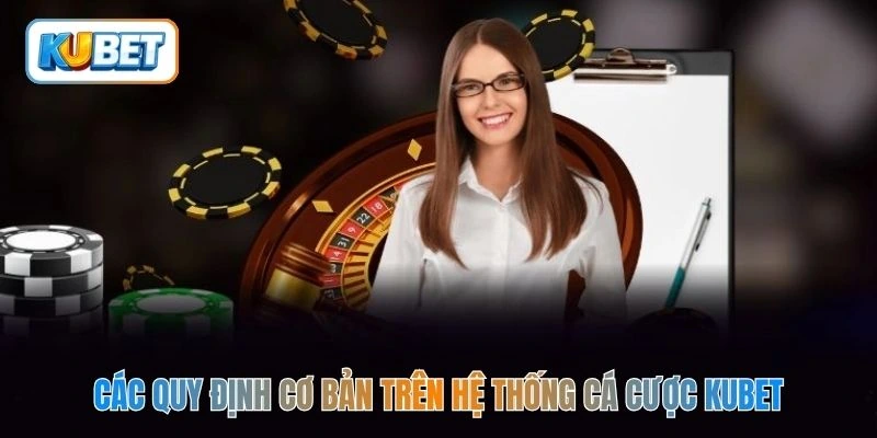 Các quy định cơ bản trên hệ thống cá cược kubet