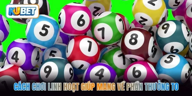 Cách chơi linh hoạt giúp mang về phần thưởng to