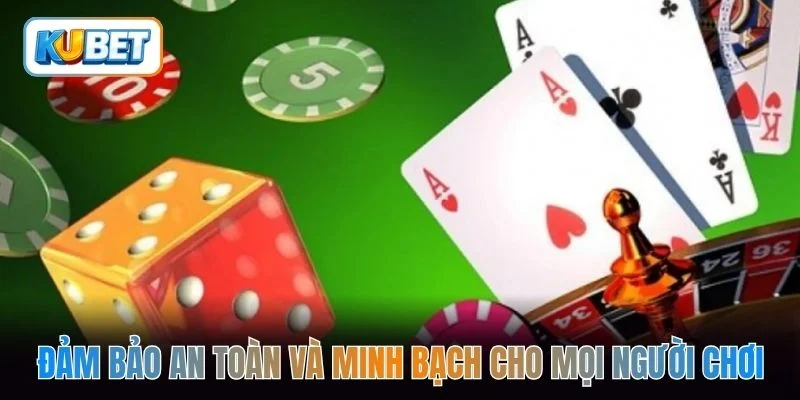 Đảm bảo an toàn và minh bạch cho mọi người chơi