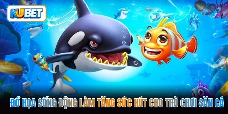 Đồ họa sống động làm tăng sức hút cho trò chơi săn cá
