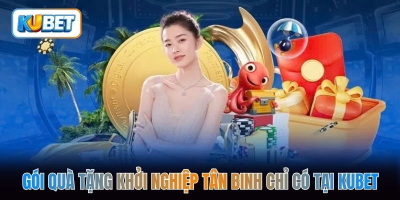 Gói quà tặng khởi nghiệp tân binh chỉ có tại kubet