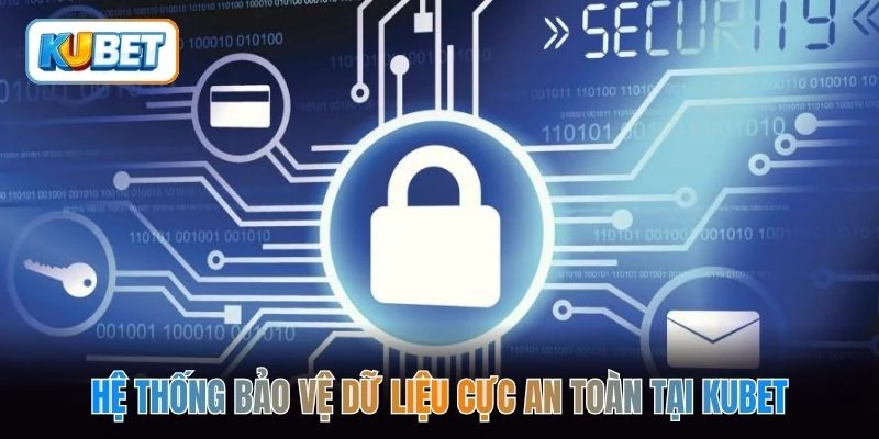 Hệ thống bảo vệ dữ liệu cực an toàn tại kubet