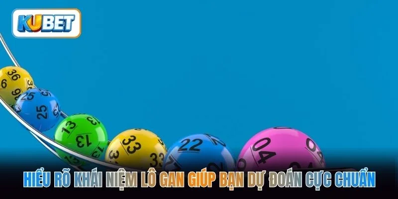 Hiểu rõ khái niệm lô gan giúp bạn dự đoán cực chuẩn