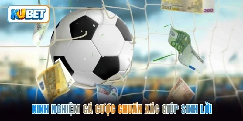 Kinh nghiệm cá cược chuẩn xác giúp sinh lời