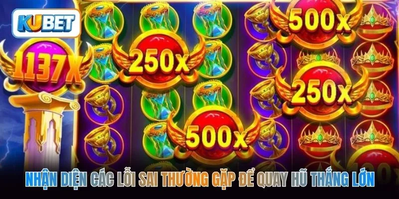 Nhận diện các lỗi sai thường gặp để quay hũ thắng lớn