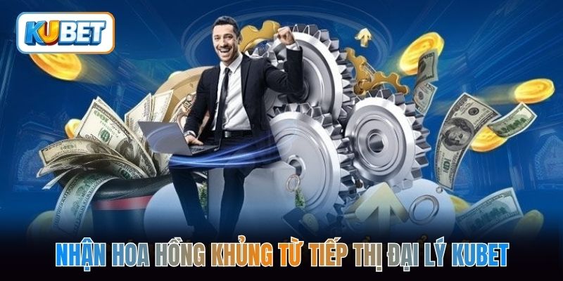 Nhận hoa hồng khủng từ tiếp thị đại lý kubet