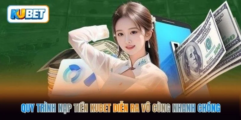 Quy trình nạp tiền kubet diễn ra vô cùng nhanh chóng