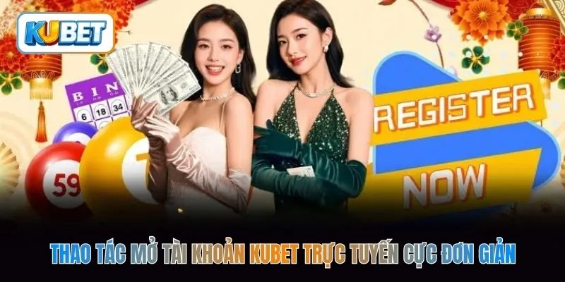 Thao tác mở tài khoản kubet trực tuyến cực đơn giản