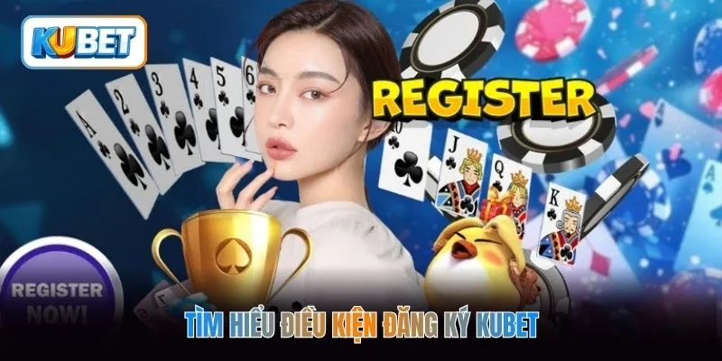 Tìm hiểu điều kiện đăng ký kubet