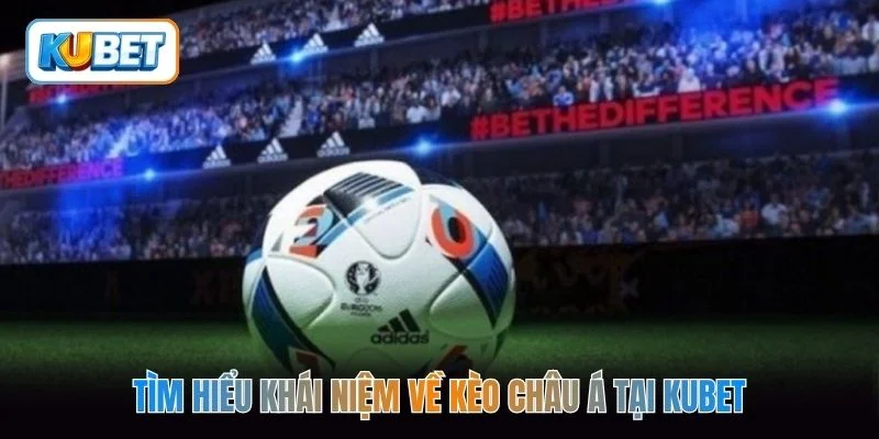 Tìm hiểu khái niệm về kèo châu Á tại kubet