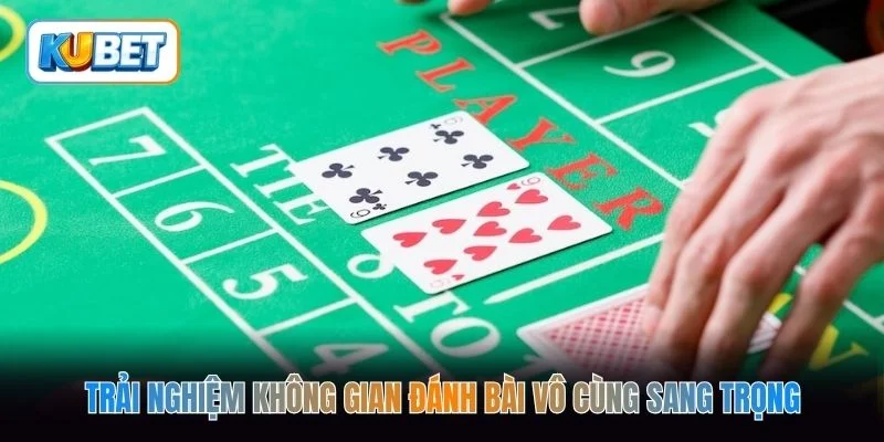 Trải nghiệm không gian đánh bài vô cùng sang trọng