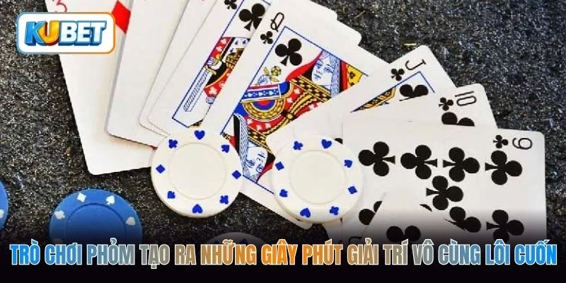 Trò chơi Phỏm tạo ra những giây phút giải trí vô cùng lôi cuốn